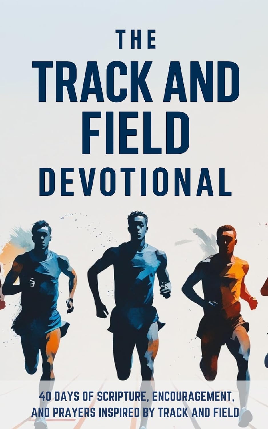 The Track and Field Devotional: 40-Day Devotional for Christian Athletes Pursuing Faith, Focus, and Endurance Through Track and Field baixar o livro de graça