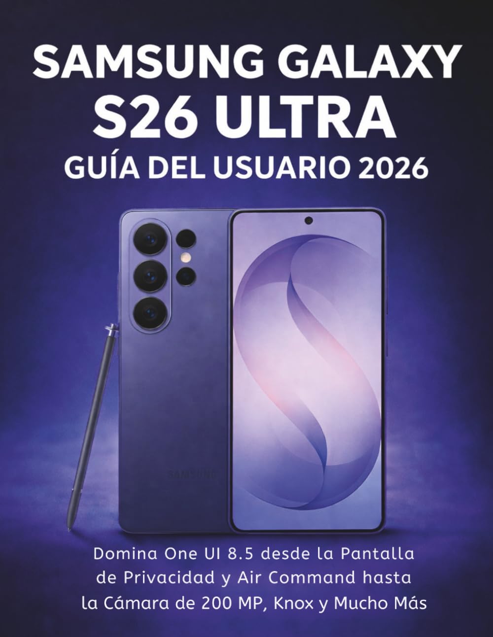 Samsung Galaxy S26 Ultra Guía Del Usuario 2026: Domina One UI 8.5 desde la Pantalla de Privacidad y Air Command hasta la Cámara de 200 MP, Knox y Mucho Más (Spanish Edition) baixar o livro de graça