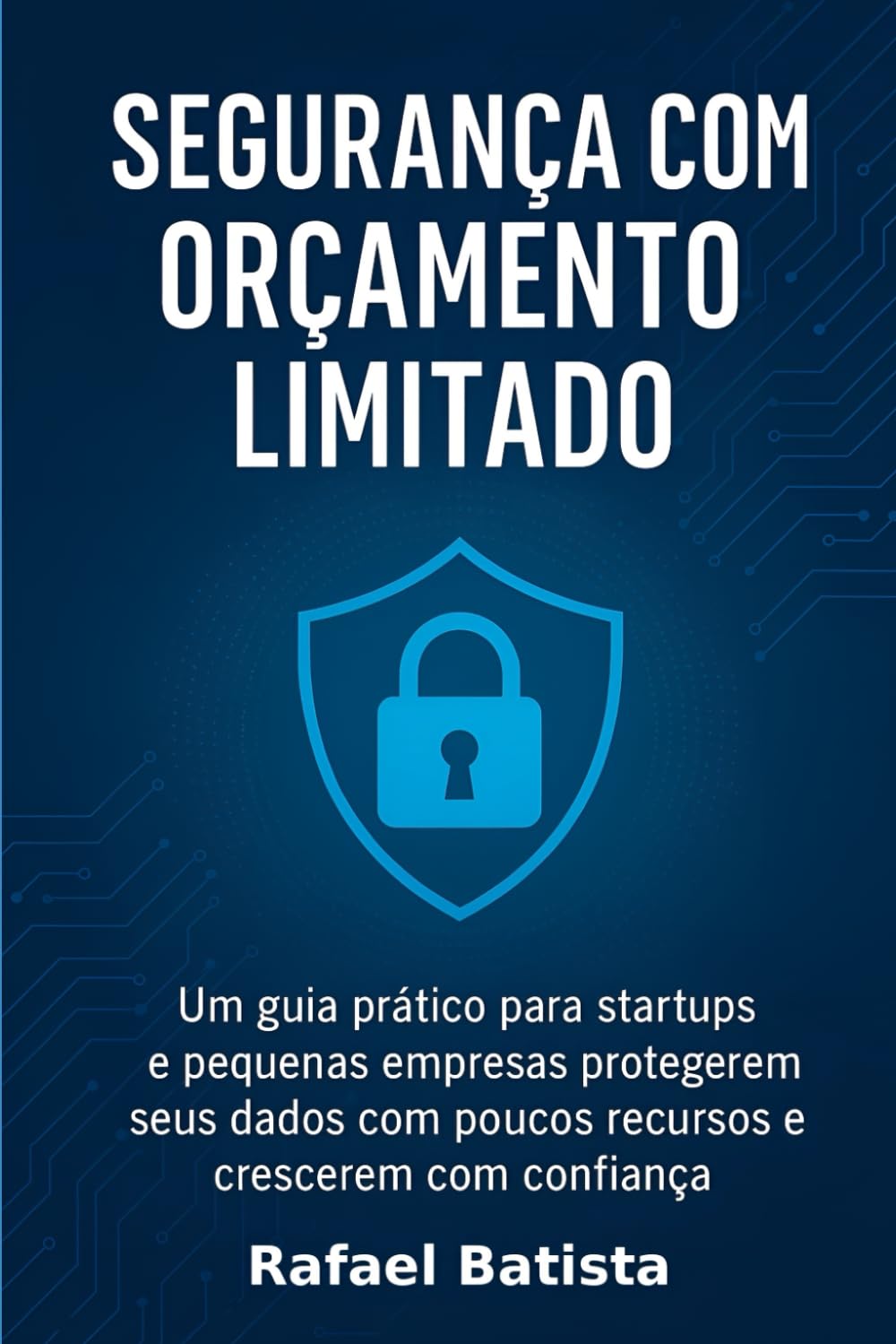 Segurança com Orçamento Limitado: Um guia prático para startups e pequenas empresas protegerem seus dados com poucos recursos - e crescerem com confiança. baixar livro de graça