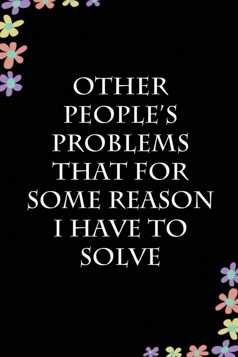 Other People's Problems That For Some Reason I have to Solve: Funny Gag Gift Notebook for Coworkers, Employees, Accountants, New Friends, Office, Staff member, Workplace, New Job (6"x9" -100 page) baixar livro de graça