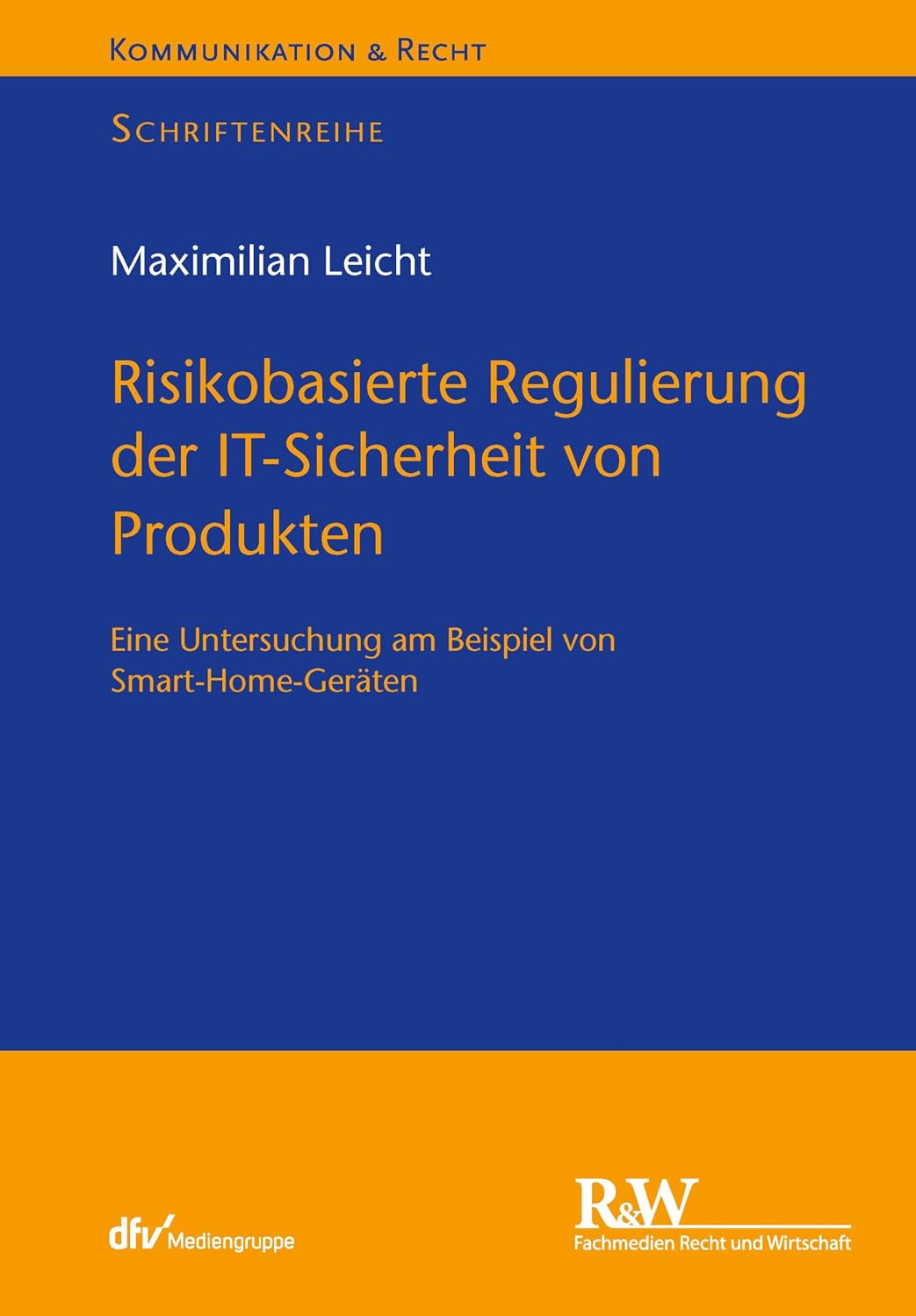 Risikobasierte Regulierung der IT-Sicherheit von Produkten: Eine Untersuchung am Beispiel von Smart Home-Geräten (Kommunikation & Recht) (German Edition)