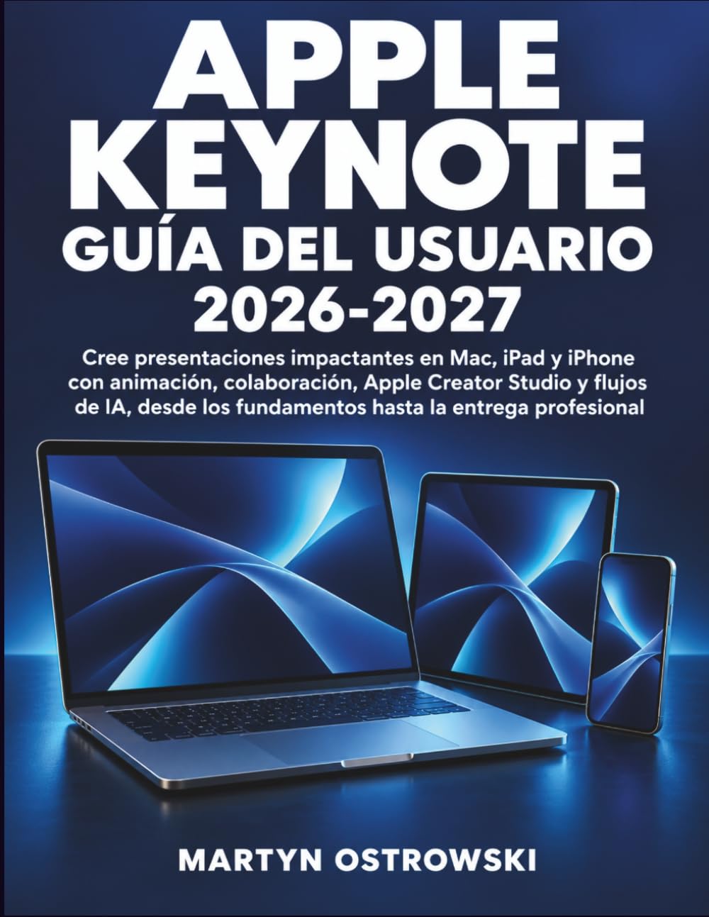 Apple Keynote Guía del Usuario 2026-2027: Cree presentaciones impactantes en Mac, iPad y iPhone con animación, colaboración, Apple Creator Studio y... la entrega profesional (Spanish Edition) baixar o livro de graça