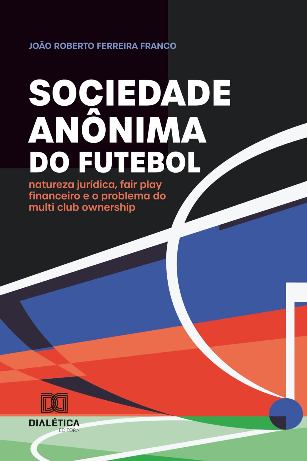 ler totalmente Sociedade anônima do futebol: Natureza jurídica, fair play financeiro e o problema do multi club ownership