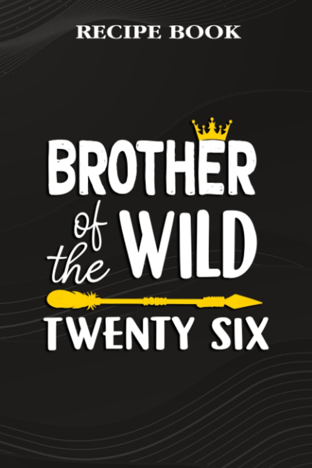 Recipe Book:Brother Of The Wild Twenty Six Funny 26th Birthday Safari Gift: Gifts for Her: A Beautiful & Modern Keepsake Recipe Notebook & Organizer... Blank Recipe Book & Cookbook,Birthday Gifts baixar o livro de graça