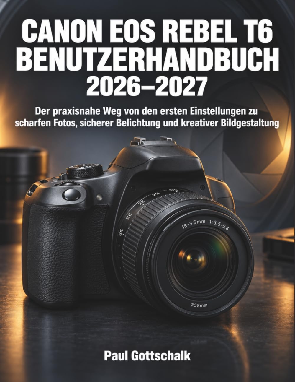 capítulo por capítulo baixar Canon EOS Rebel T6 Benutzerhandbuch 2026–2027: Der praxisnahe Weg von den ersten Einstellungen zu scharfen Fotos, sicherer Belichtung und kreativer Bildgestaltung (German Edition)