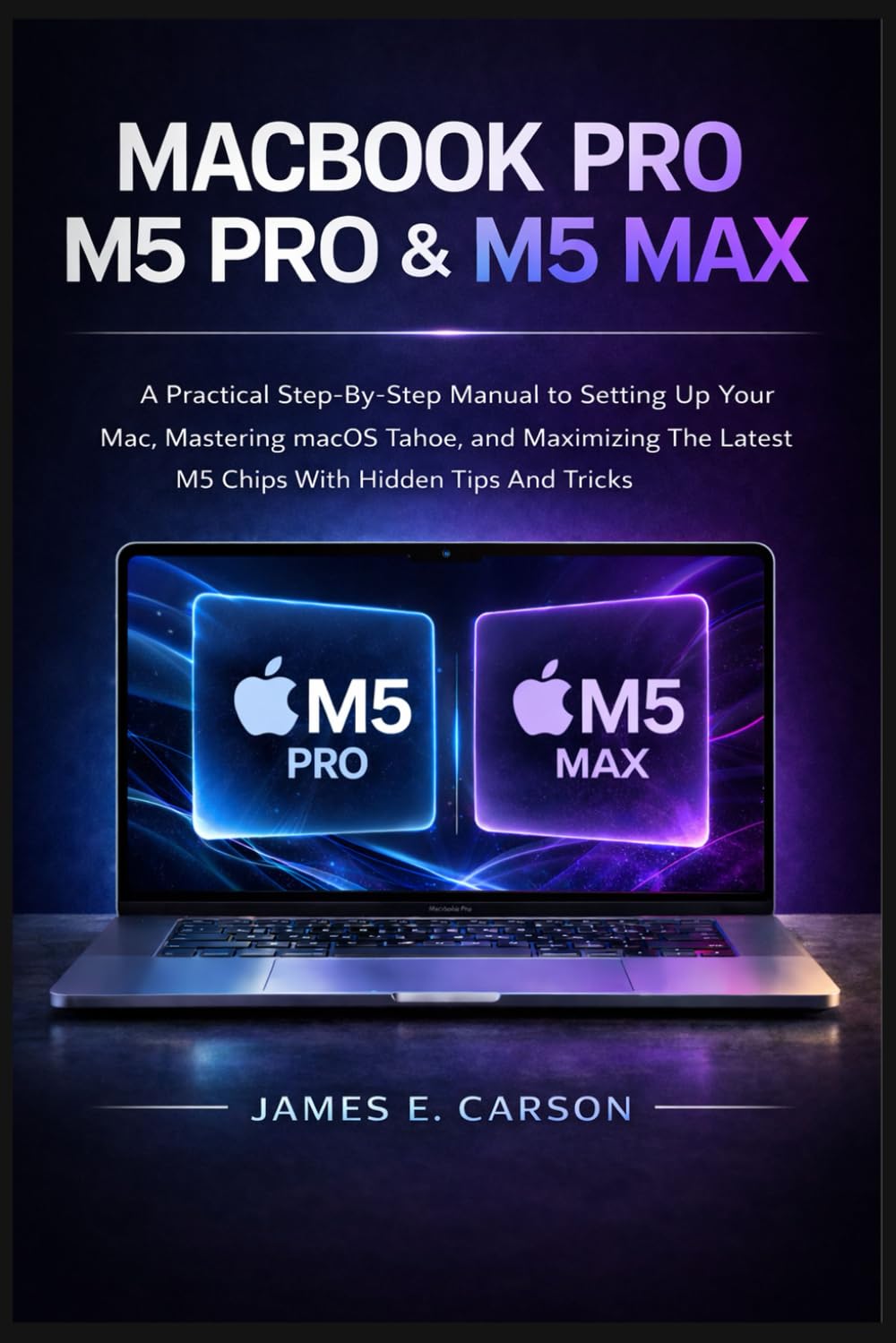 MACBOOK PRO M5 PRO & M5 MAX USER GUIDE: A Practical Step-By-Step Manual to Setting Up Your Mac, Mastering macOS Tahoe, and Maximizing The Latest M5 Chips With Hidden Tips And Tricks baixar o livro de graça