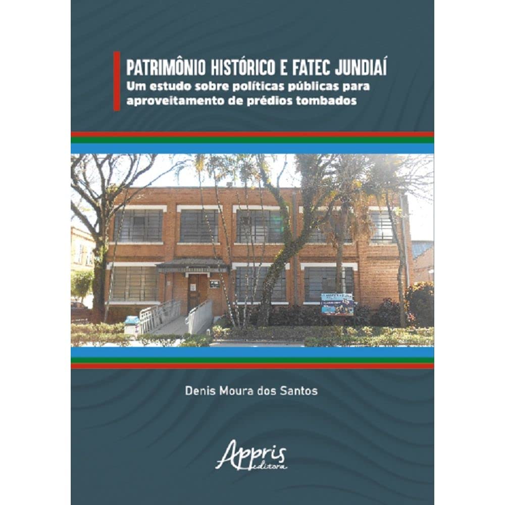 Patrimônio Histórico e Fatec Jundiaí: Um Estudo sobre Políticas Públicas para Aproveitamento de Prédios Tombados baixar livro de graça