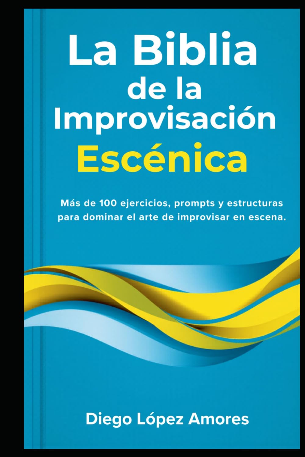 La Biblia de la Improvisación Escénica: Más de 100 ejercicios, prompts y estructuras para dominar el arte de improvisar en escena (TEATRO BREVE) (Spanish Edition)
