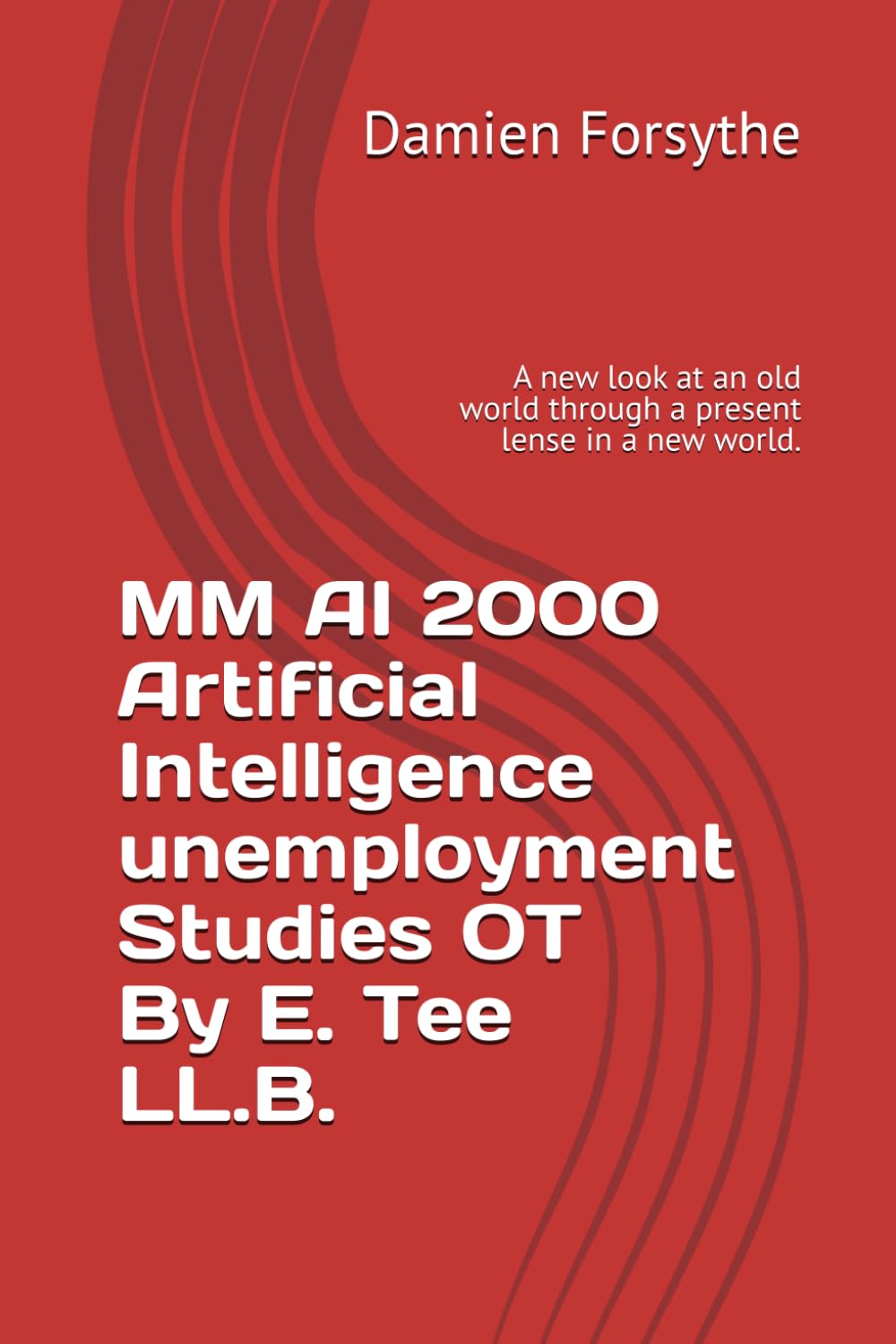 MM AI 2000 Artificial Intelligence unemployment Studies OT By E. Tee LL.B.: A new look at an old world through a present lense in a new world. baixar livro de graça