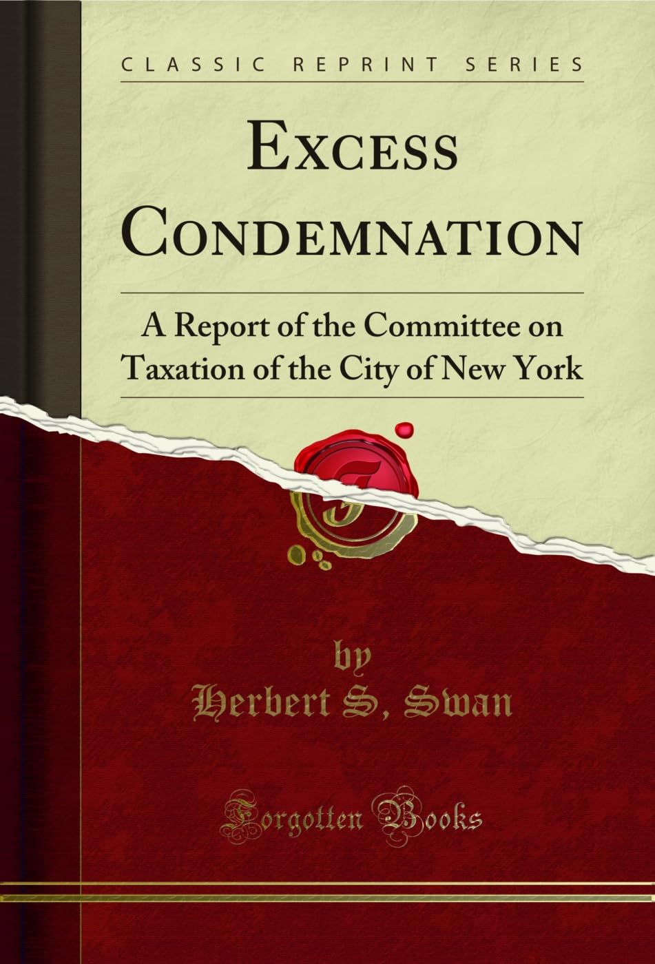 Excess Condemnation: A Report of the Committee on Taxation of the City of New York (Classic Reprint) (English Edition)