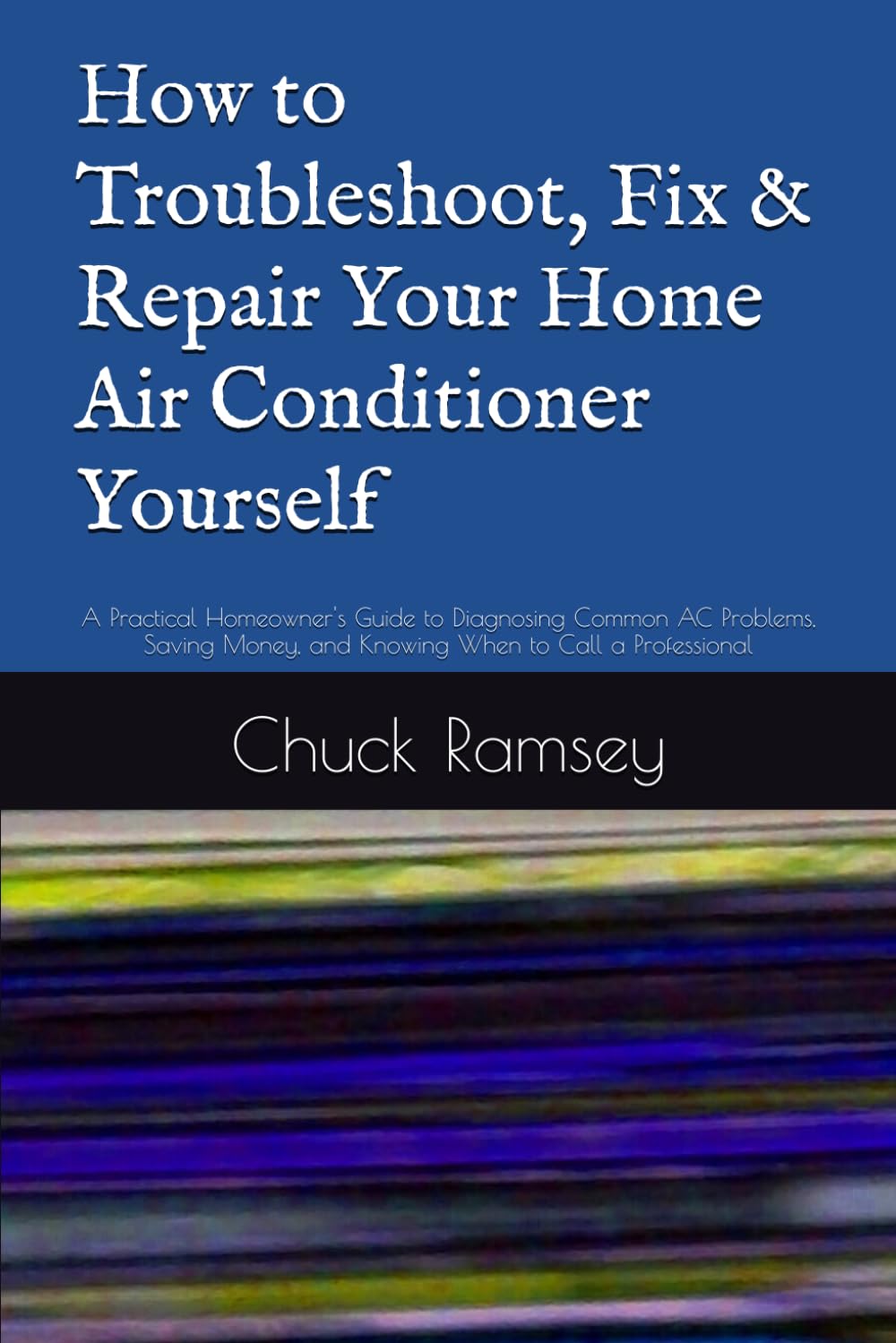 How to Troubleshoot, Fix & Repair Your Home Air Conditioner Yourself: A Practical Homeowner's Guide to Diagnosing Common AC Problems, Saving Money, and Knowing When to Call a Professional baixar o livro de graça