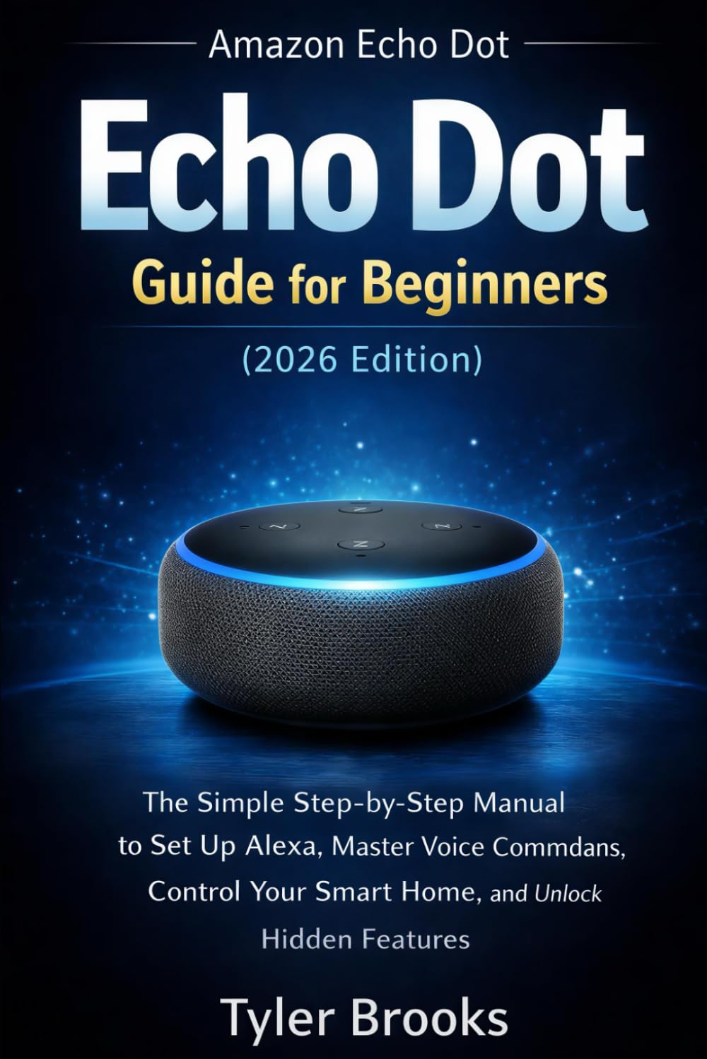Echo Dot User Guide For Beginners (2026 edition): The Simple Step-by-Step Manual to Set Up Alexa, Master Voice Commands, Control Your Smart Home, and Unlock Hidden Features baixar o livro de graça
