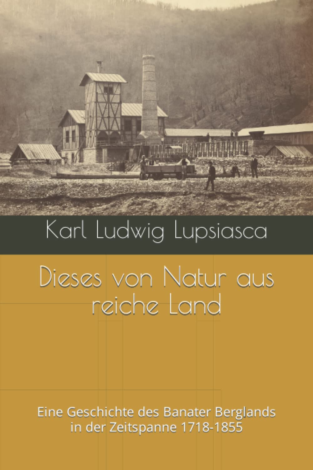 capítulo por capítulo baixar Dieses von Natur aus reiche Land: Eine Geschichte des Banater Berglands in der Zeitspanne 1718-1855 (German Edition)