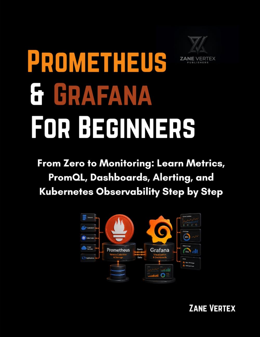 Prometheus and Grafana for Beginners: From Zero to Monitoring: Learn Metrics, PromQL, Dashboards, Alerting, and Kubernetes Observability Step by Step baixar o livro de graça