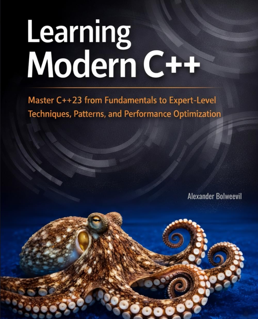 Learning Modern C++: Master C++23 from Fundamentals to Expert-Level Techniques, Patterns, and Performance Optimization