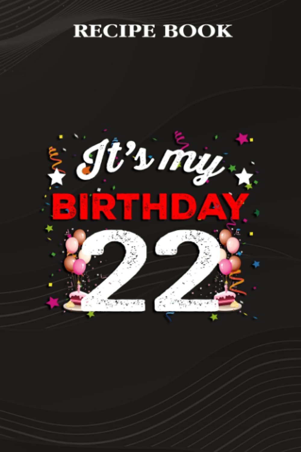 Recipe Book:22 Years Old Birthday Shirt Men and Women It's My Birthday: Gifts for Friends: A Beautiful & Modern Keepsake Recipe Notebook & Organizer... Blank Recipe Book & Cookbook,Birthday Gifts baixar livro de graça