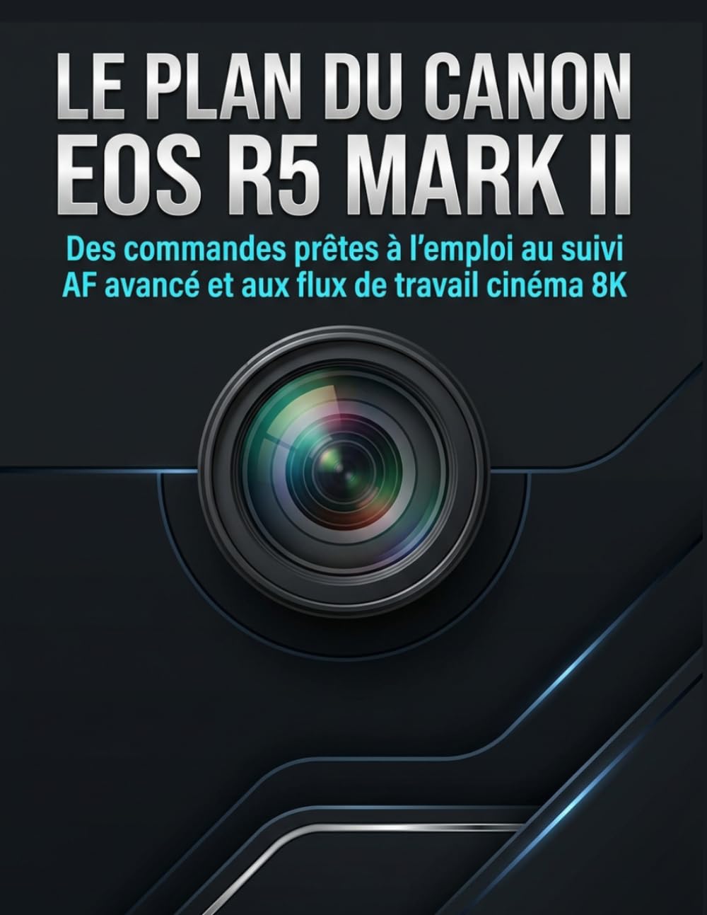 ler totalmente LE PLAN DU CANON EOS R5 MARK II: Des commandes prêtes à l'emploi au suivi AF avancé et aux flux de travail cinéma 8K (French Edition)