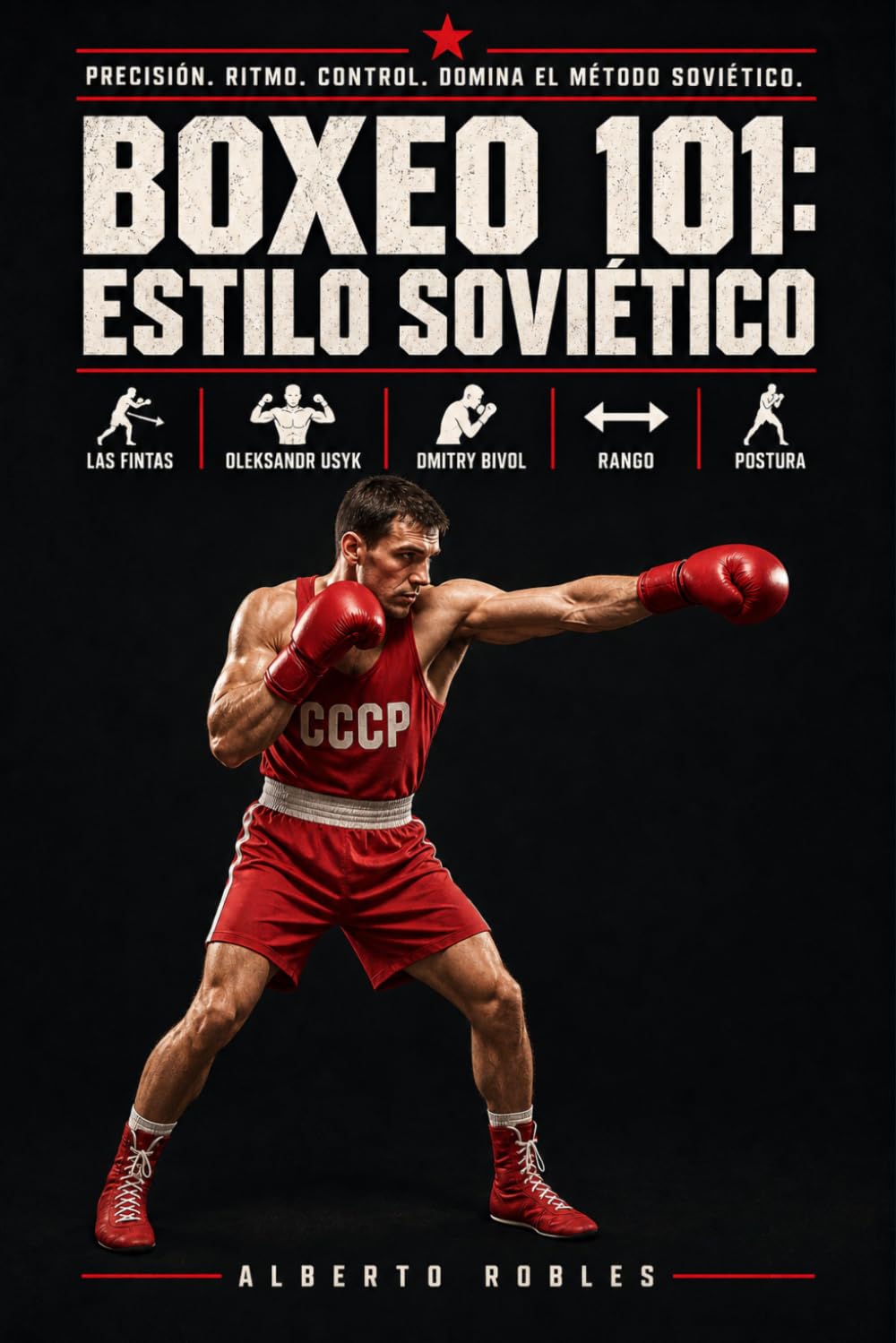 Boxeo 101: Estilo Soviético: Domina el paso de péndulo, el control de distancia, los amagues, las combinaciones de golpes rectos, los ángulos y el entrenamiento estructurado (Spanish Edition)
