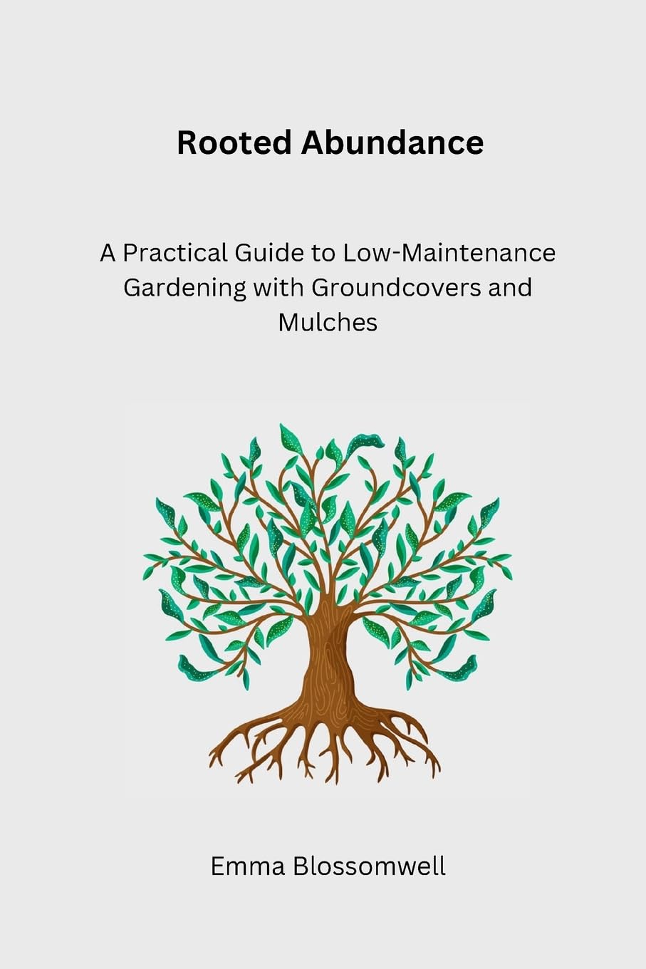 ler totalmente Rooted Abundance: A Practical Guide to Low-Maintenance Gardening with Groundcovers and Mulches