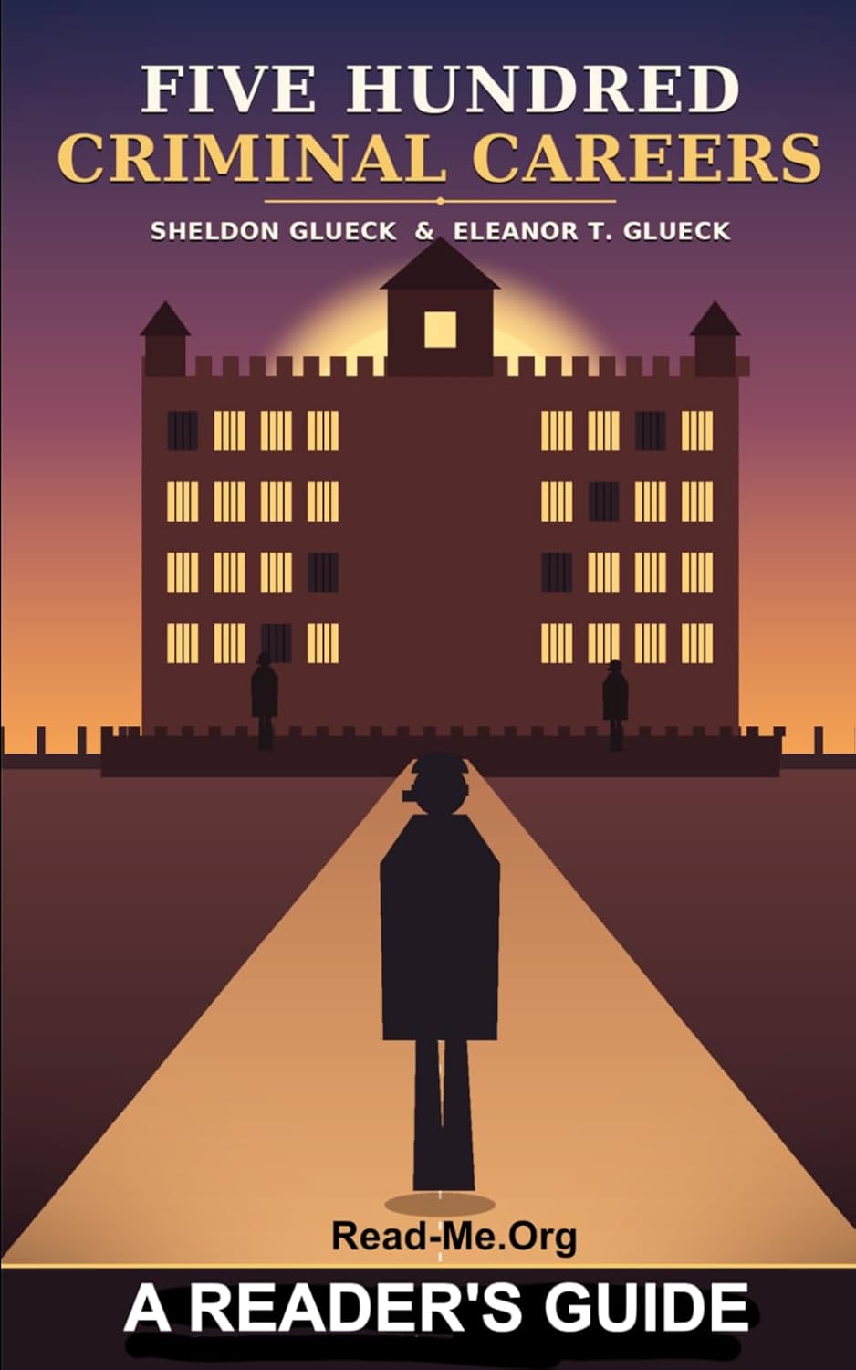 FIVE HUNDRED CRIMINAL CAREERS:: An Abridged Adaptation of the Gluecks' Classic (Read-Me.Org Mini-Classics)