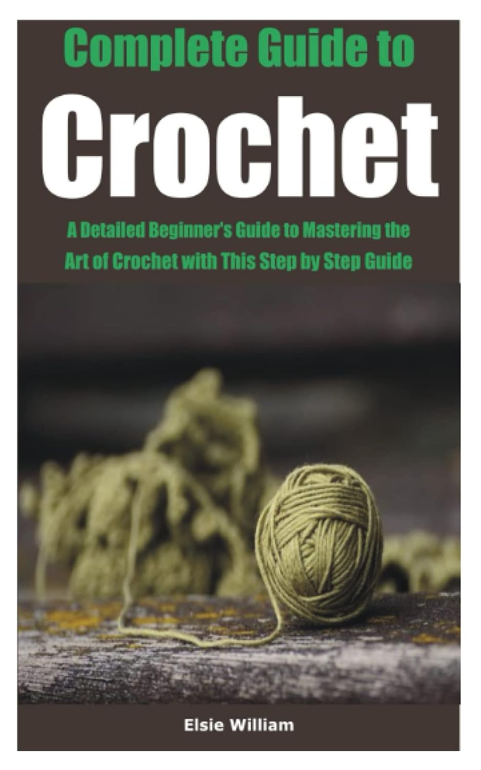 Complete Guide to Crochet: A Detailed Beginner's Guide to Mastering the Art of Crochet with This Step by Step Guide baixar o livro de graça