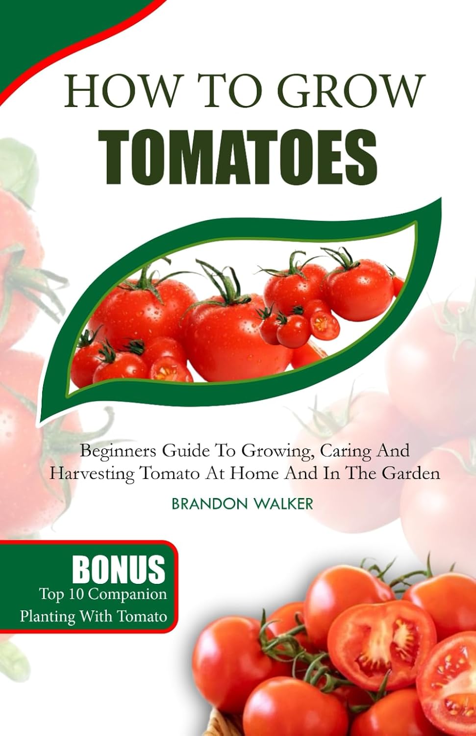 ler totalmente HOW TO GROW TOMATOES: Beginners Guide To Growing, Caring And Harvesting Tomato At Home And in The Garden (Growing crops and edible blooms in your garden)