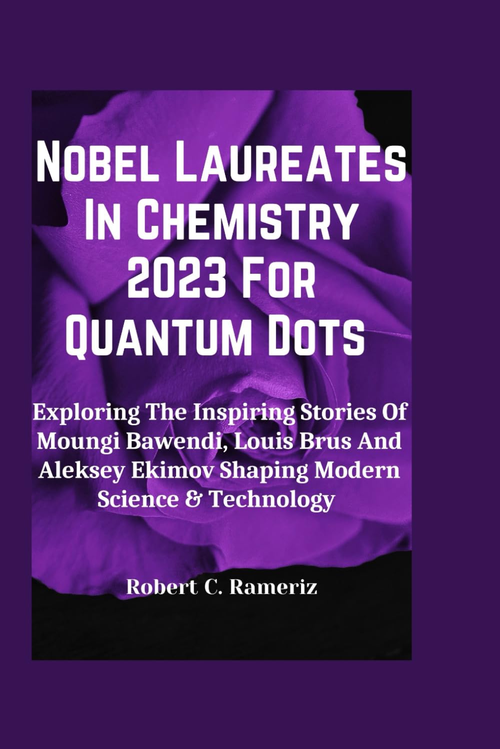 Nobel Laureates In Chemistry 2023 For Quantum Dots: Exploring The Inspiring Stories Of Moungi Bawendi, Louis Brus And Aleksey Ekimov Shaping Modern... (Books On 2023 Nobel Prize Winners) baixar o livro de graça