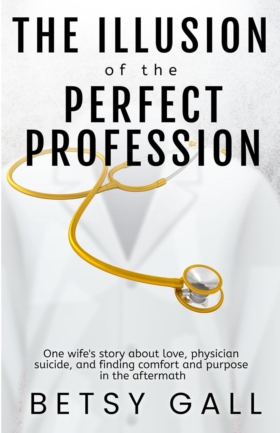 ler totalmente The Illusion of the Perfect Profession: One Wife's Story About Love, Physician Suicide, and Finding Comfort and Purpose in the Aftermath
