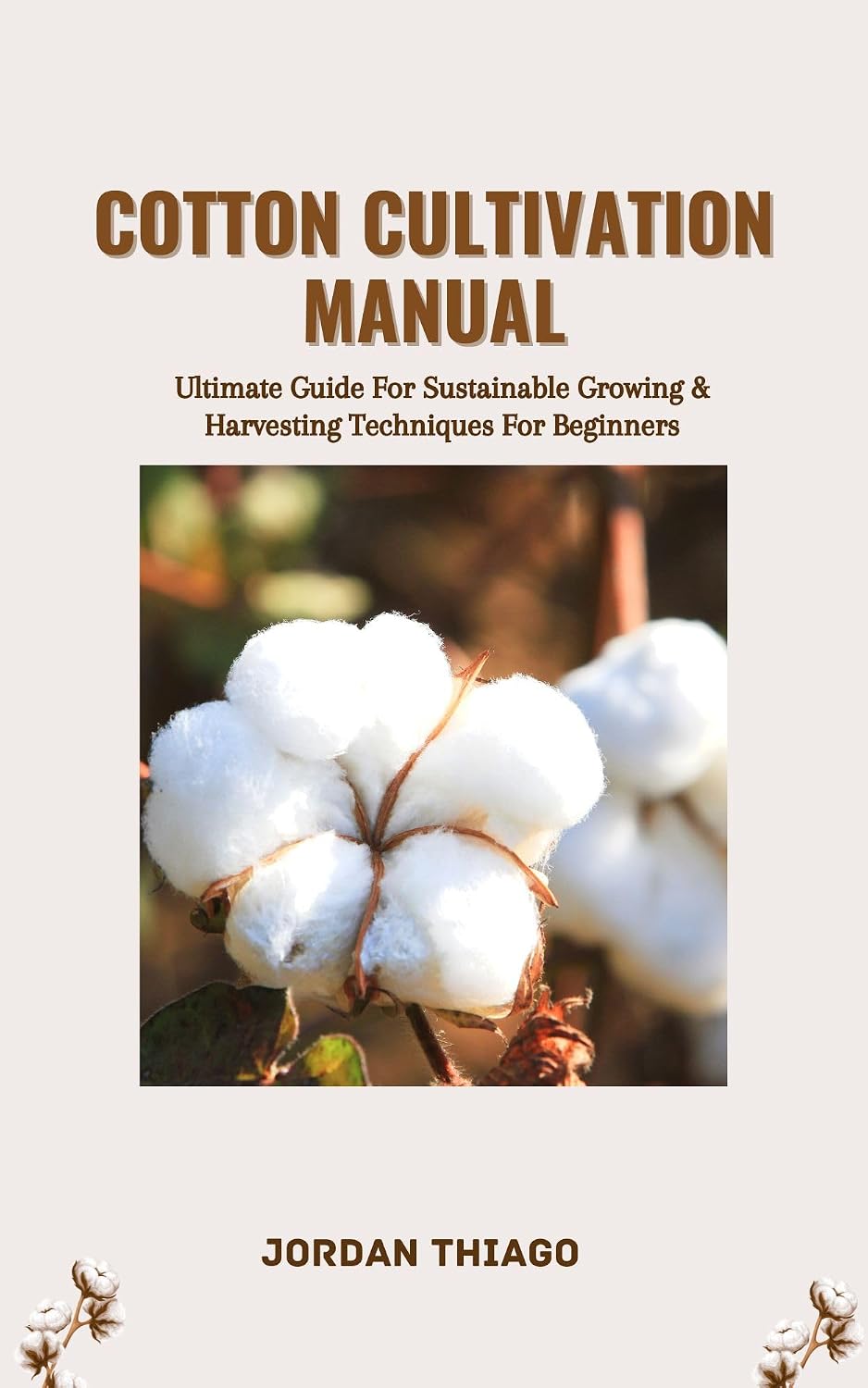 COTTON CULTIVATION MANUAL: Ultimate Guide For Sustainable Growing & Harvesting Techniques For Beginners (English Edition) baixar livro de graça