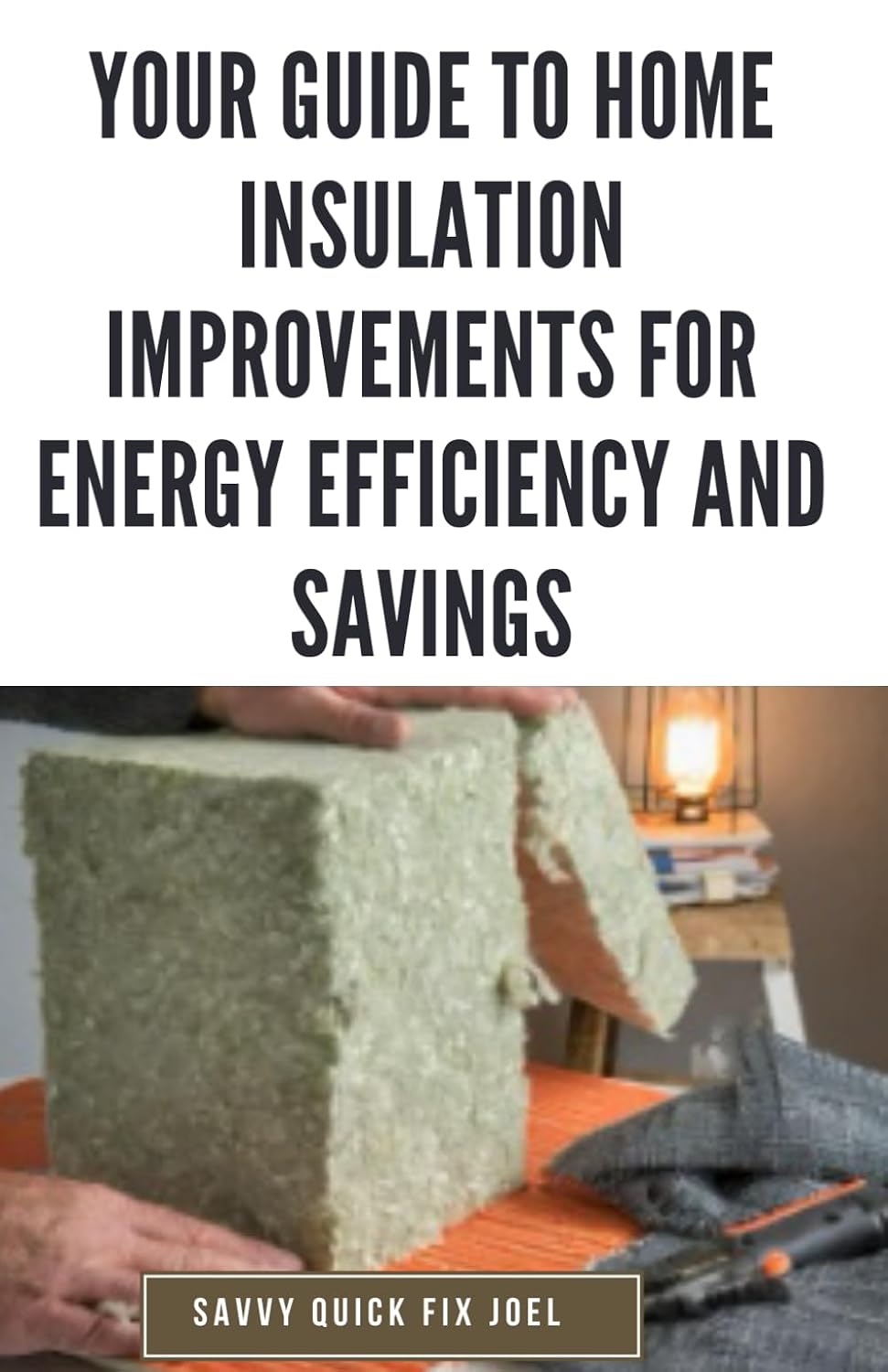 Your Guide to Home Insulation Improvements for Energy Efficiency and Savings: DIY Instructions for Installing Attic, Wall and Floor Insulation to... Most from Your Heating and Cooling Systems baixar livro de graça