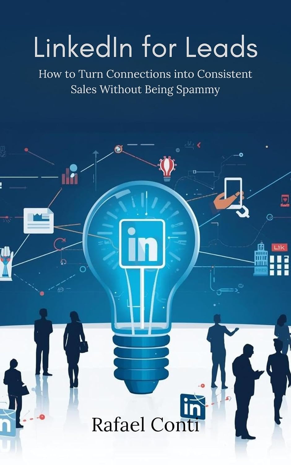 LinkedIn for Leads: How to Turn Connections into Consistent Sales Without Being Spammy (English Edition) baixar o livro de graça