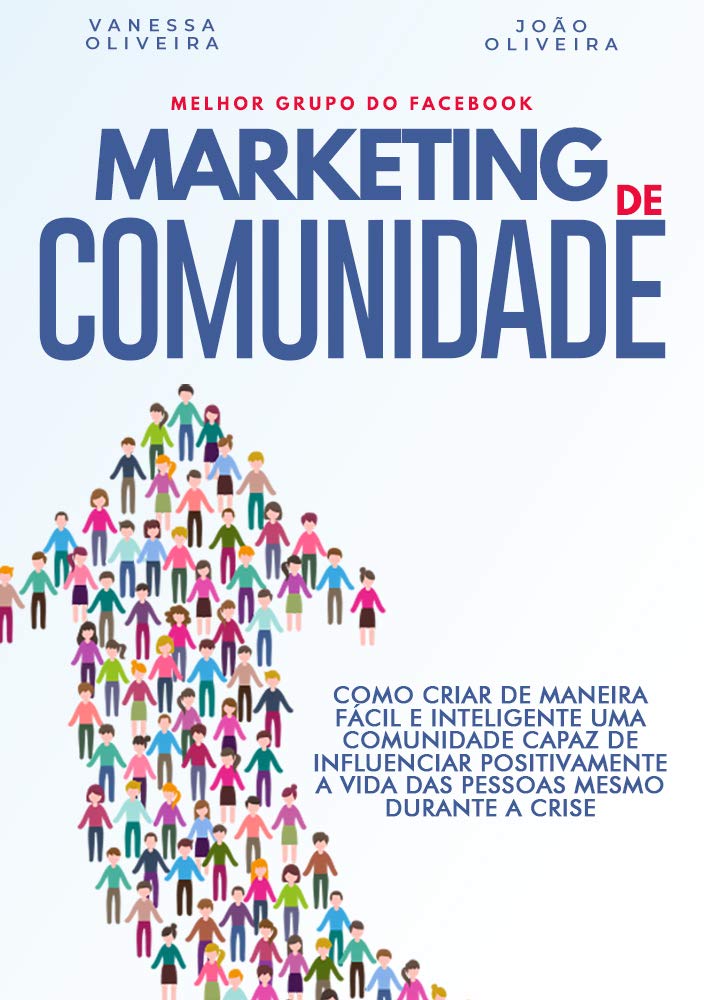 Marketing de Comunidade: Como criar de maneira fácil e inteligente uma comunidade capaz de fazer a diferença e influenciar positivamente a vida das pessoas, mesmo durante uma crise. baixar o livro de graça