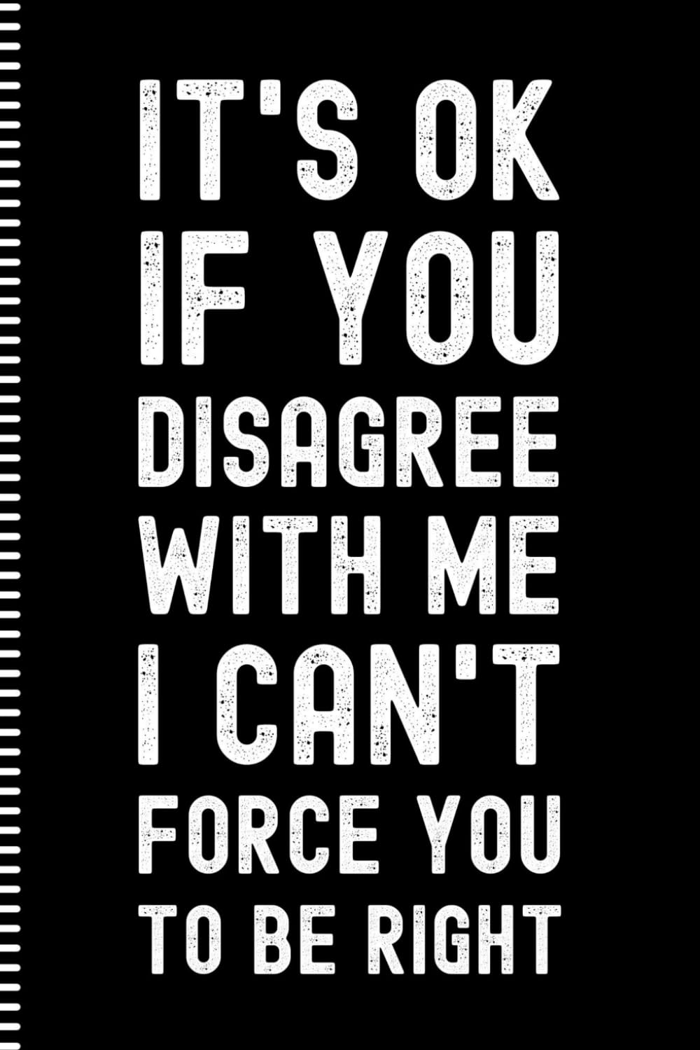 It's Ok If You Disagree With Me. I Can't Force You to be Right: Funny Blank Lined Notebook for Adults baixar o livro de graça