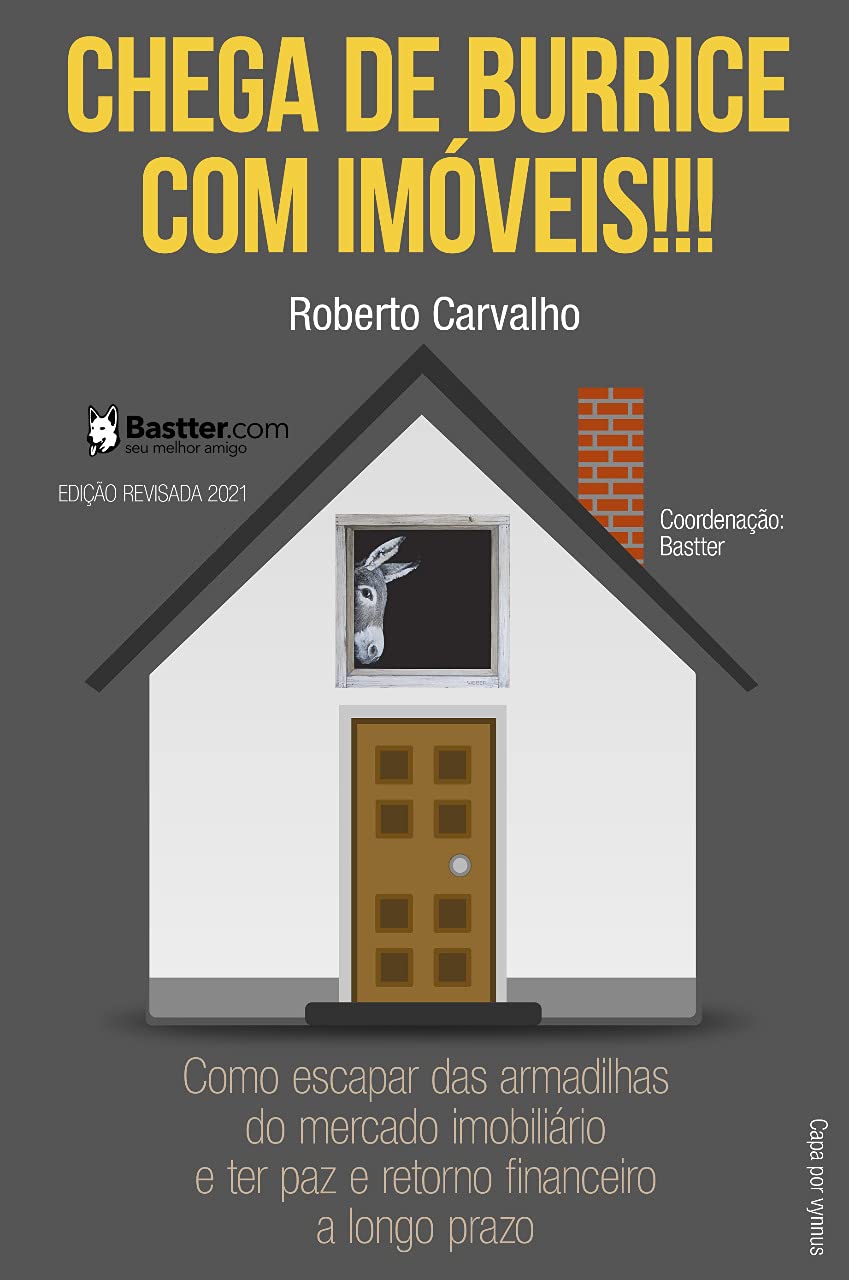 Chega de Burrice com Imóveis! - 2021: Como escapar das armadilhas do mercado imobiliário e ter paz e retorno financeiro a longo prazo. baixar livro de graça