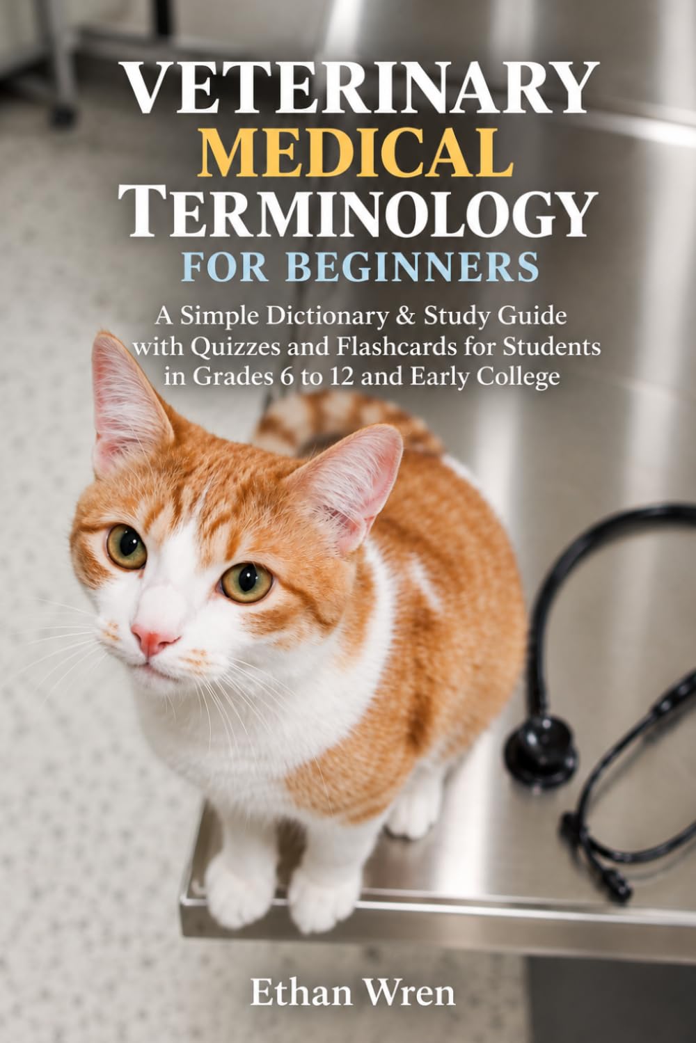 VETERINARY MEDICAL TERMINOLOGY FOR BEGINNERS: A Simple Dictionary & Study Guide with Quizzes and Flashcards for Students in Grades 6 to 12 and Early College baixar o livro de graça