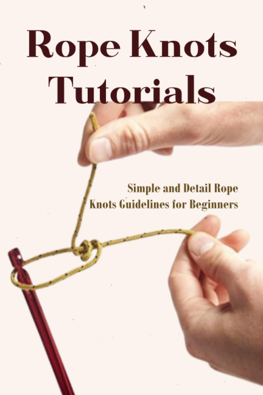 Rope Knots Tutorials: Simple and Detail Rope Knots Guidelines for Beginners: Rope Knots Guide Book baixar livro de graça
