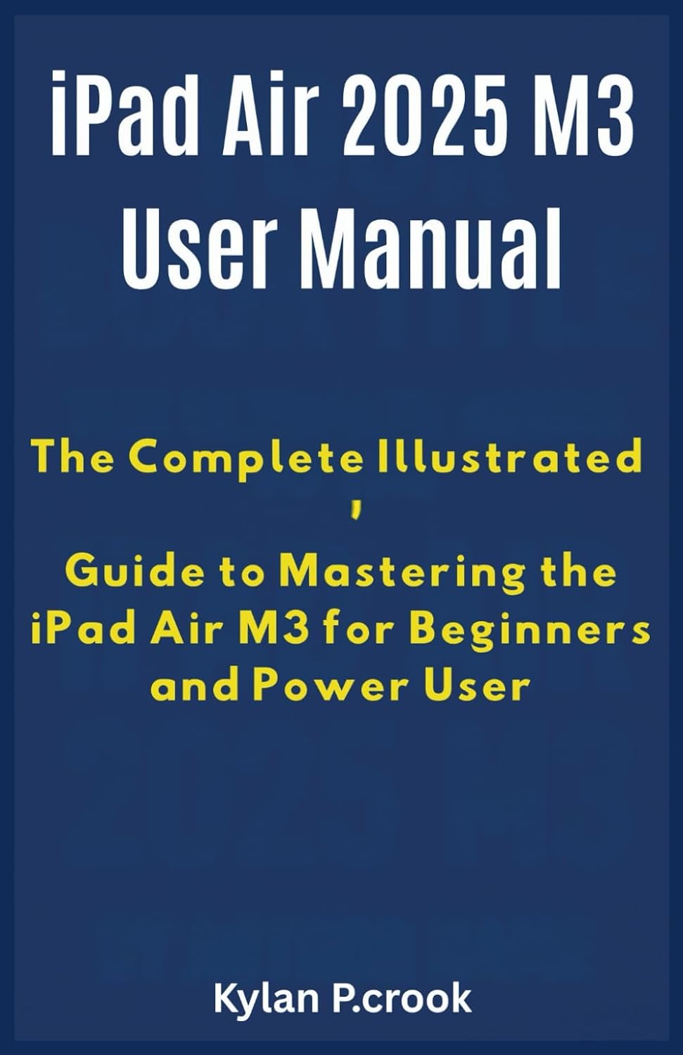 iPad Air 2025 M3 User Manual The Complete Illustrated Guide to Mastering the iPad Air M3 for Beginners and Power Users: Step-by-Step Instructions on Features, Performance, and Customization baixar livro de graça
