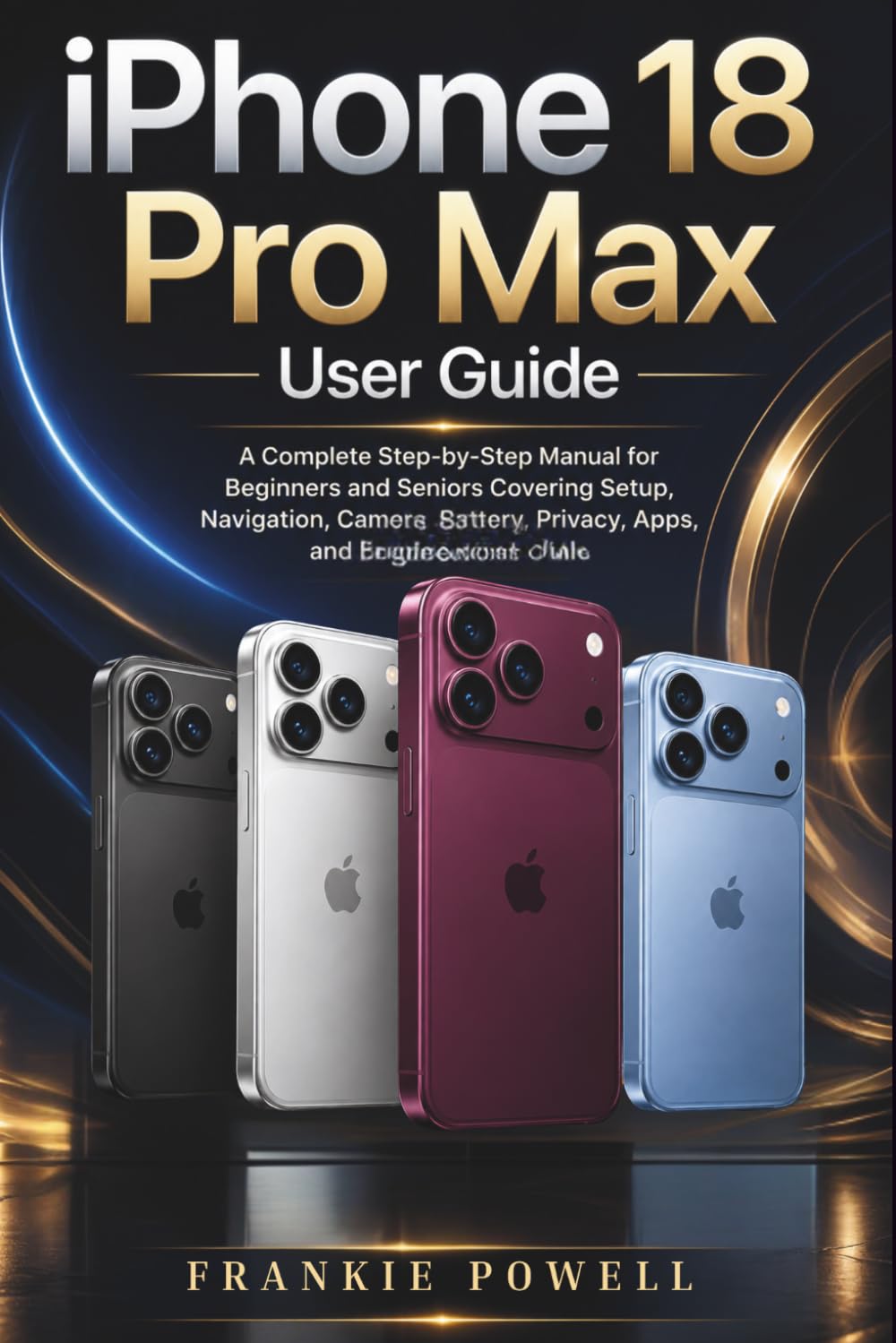 iPhone 18 Pro Max User Guide: A Complete Step-by-Step Manual for Beginners and Seniors Covering Setup, Navigation, Camera, Battery, Privacy, Apps, and Everyday Essentials baixar livro de graça