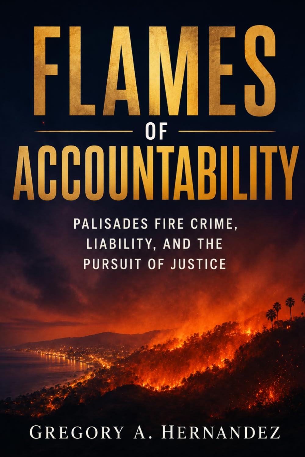FLAMES OF ACCOUNTABILITY: Palisades Fire Crime, Liability, and the Pursuit of Justice baixar livro de graça