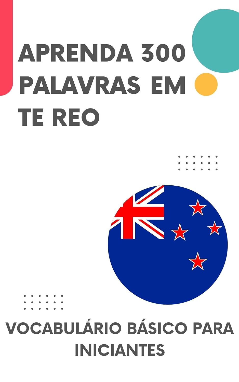 Aprenda 300 Palavras em Te Reo: Vocabulário básico para iniciantes (Aprenda Te Reo Livro 1)