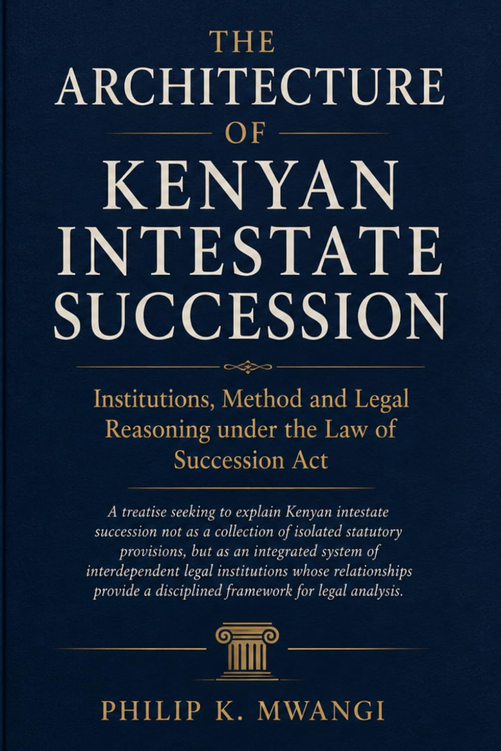 THE ARCHITECTURE OF KENYAN INTESTATE SUCCESSION: Institutions, Method and Legal Reasoning under the Law of Succession Act (The Foundations of Order) baixar o livro de graça