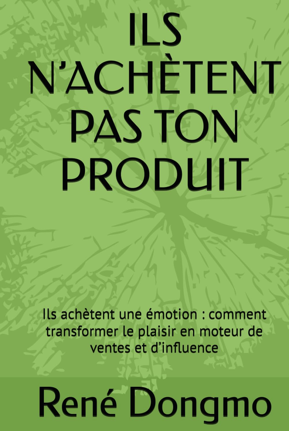 ler totalmente ILS N’ACHÈTENT PAS TON PRODUIT: Ils achètent une émotion: comment transformer le plaisir en moteur de ventes et d’influence (French Edition)
