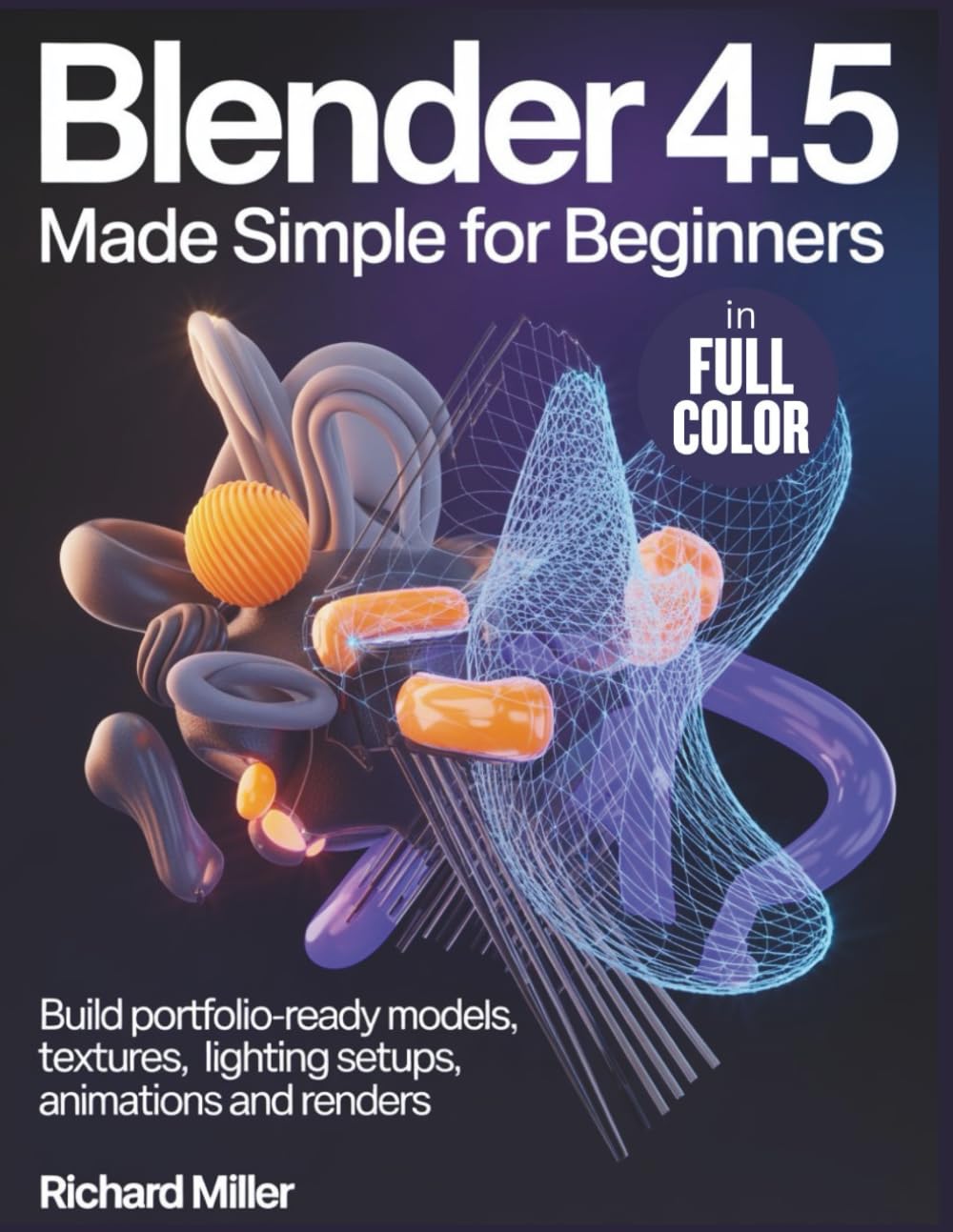 ler totalmente Blender 4.5 Made Simple for Beginners: Build Portfolio-Ready Models, Textures, Lighting Setups, Animations and Renders