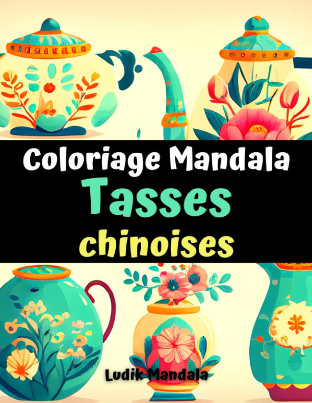 coloriage mandala tasses chinoises: mandalas de fleurs et de poteries chinoises à colorier | natures mortes artistes | coloriage pour adultes et adolescents (French Edition) baixar o livro de graça