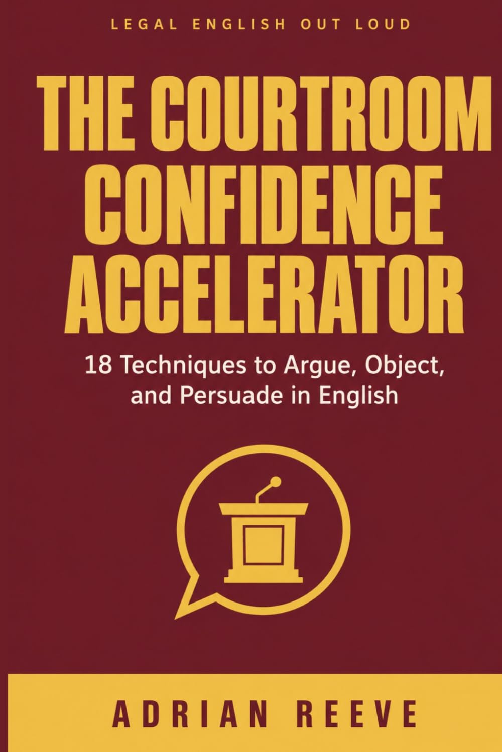 The Courtroom Confidence Accelerator: 18 Powerful Techniques to Argue, Object, and Persuade in English (English for Lawyers) baixar livro de graça
