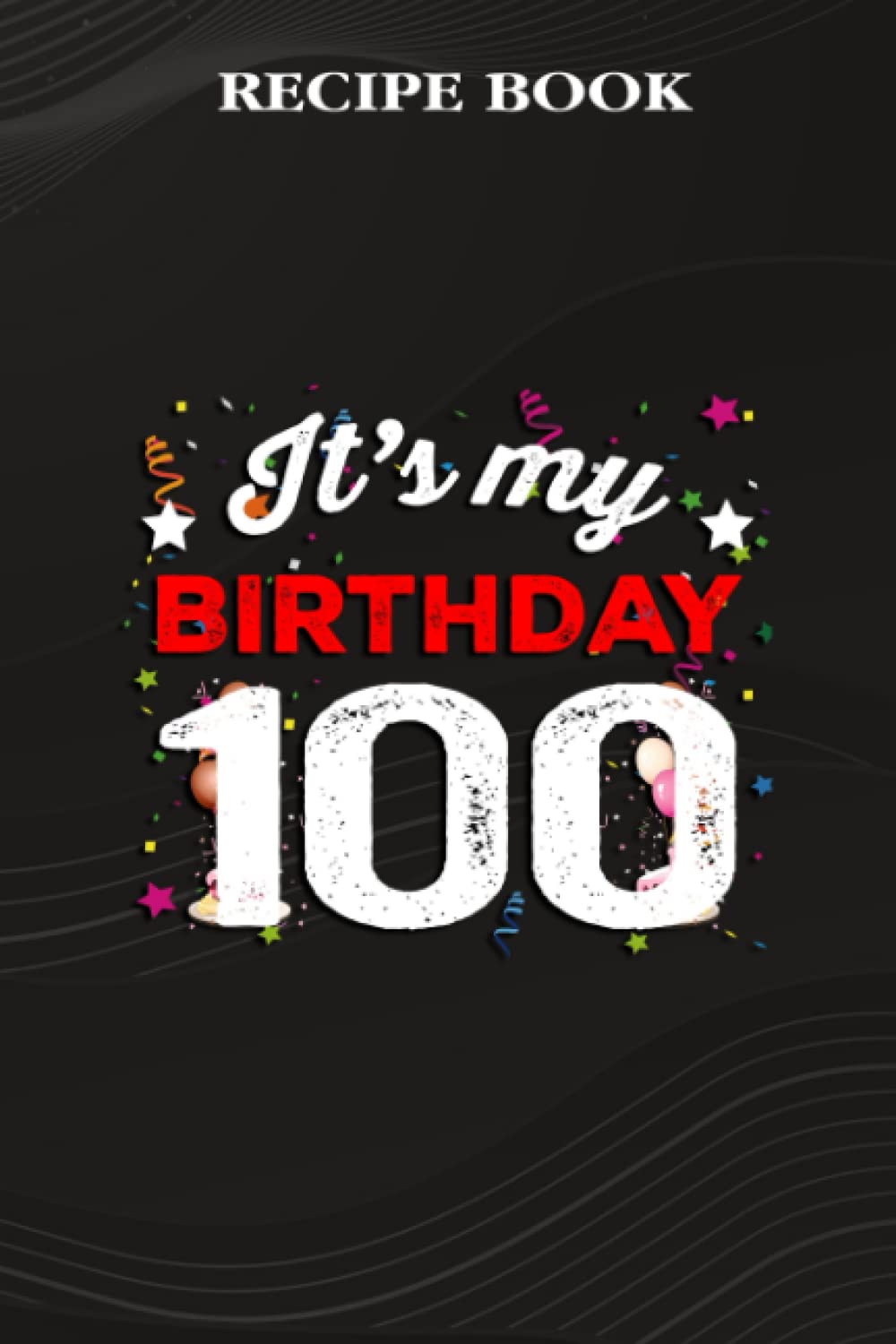 Recipe Book:100 Years Old Birthday Shirt Boys and Girls It's My Birthday: Gifts for Her: A Beautiful & Modern Keepsake Recipe Notebook & Organizer to... Blank Recipe Book & Cookbook,Birthday Gifts baixar livro de graça