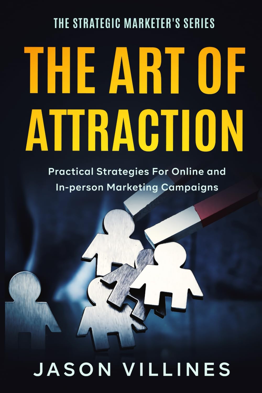 The Art of Attraction: Practical Strategies For Online and In-person Marketing Campaigns (The Strategic Marketer's Series) baixar o livro de graça