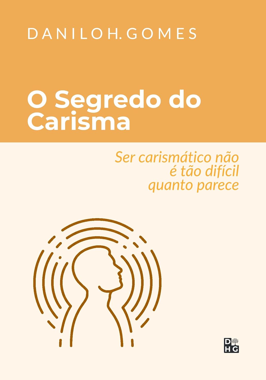 ler totalmente O Segredo do Carisma: Ser carismático não é tão difícil quanto parece