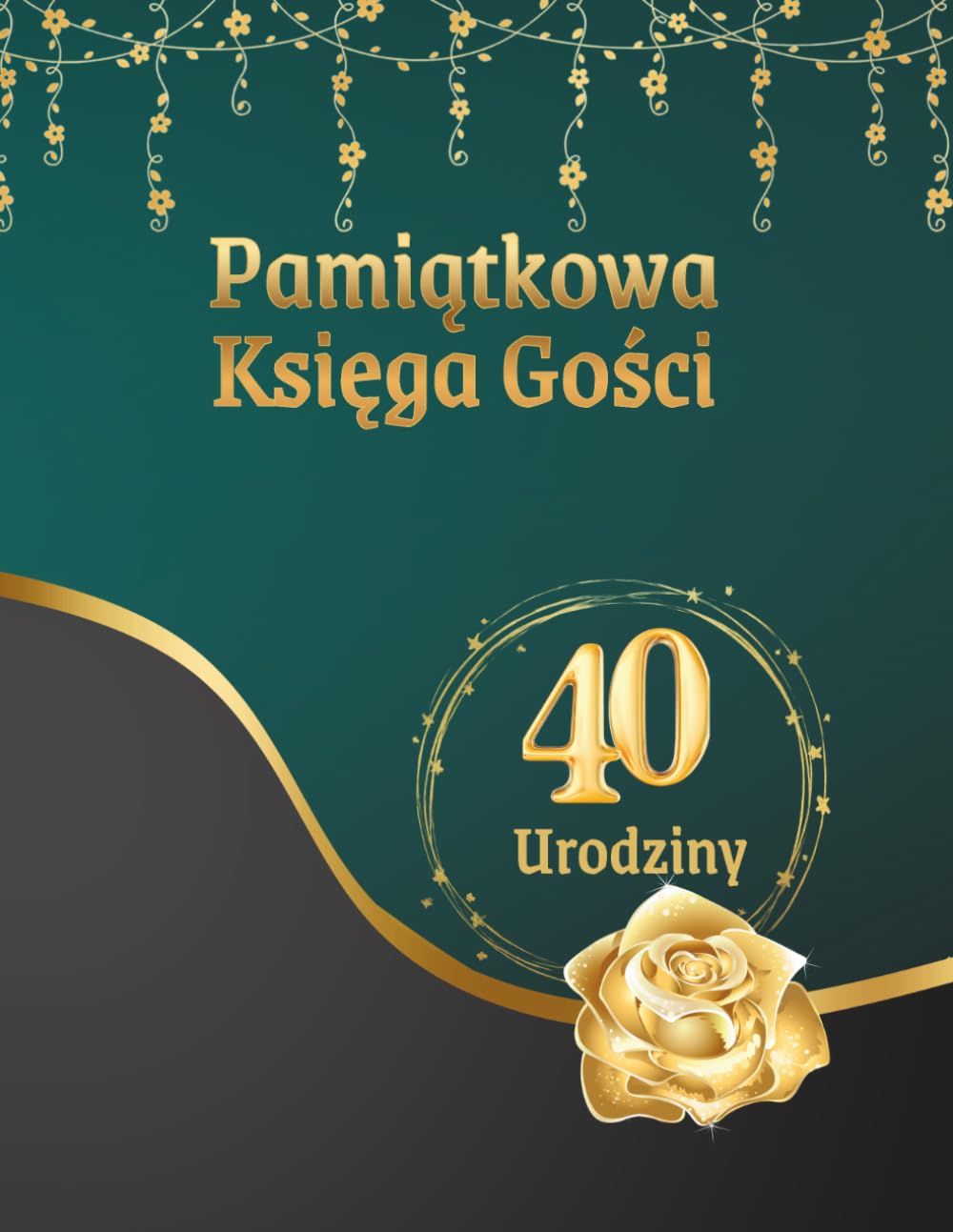 Pamiątkowa Księga Gości z Okazji 40 Urodzin: Księga przeznaczona na wpisy z życzeniami, gratulacjami i wspomnieniami od rodziny i przyjaciół, wspaniałą pamiątka na 40-te urodziny (Polish Edition)