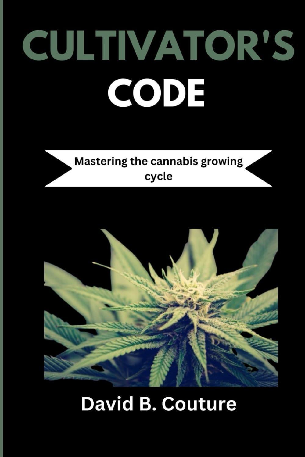 ler totalmente Cultivator's Code: Mastering the Cannabis Growing Cycle (Agricultural Essentials for beginners)